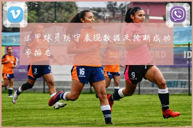 法甲球员防守表现数据及抢断成功率排名