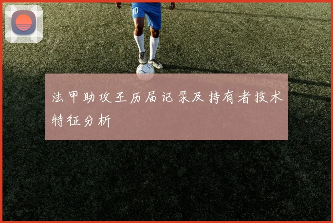 法甲助攻王历届记录及持有者技术特征分析